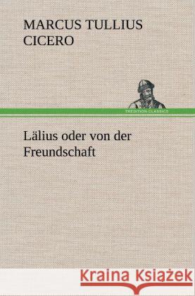 Lälius oder von der Freundschaft Cicero 9783847245322