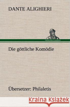 Die göttliche Komödie (Übersetzer: Philaletis) Dante Alighieri 9783847245940 TREDITION CLASSICS