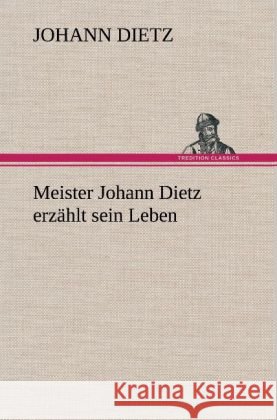 Meister Johann Dietz erzählt sein Leben Dietz, Johann 9783847246572 TREDITION CLASSICS