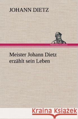 Meister Johann Dietz erzählt sein Leben Dietz, Johann 9783847246572