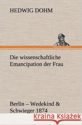 Die wissenschaftliche Emancipation der Frau Dohm, Hedwig 9783847246626 TREDITION CLASSICS