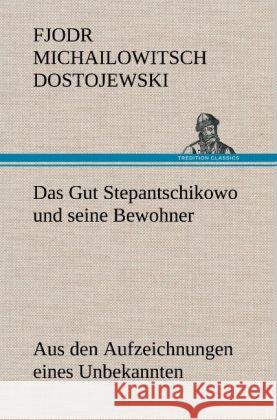 Das Gut Stepantschikowo und seine Bewohner Dostojewskij, Fjodor M. 9783847246695 TREDITION CLASSICS