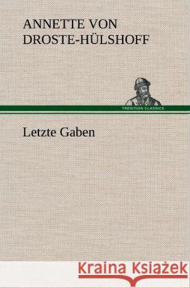 Letzte Gaben Droste-Hülshoff, Annette von 9783847246794 TREDITION CLASSICS