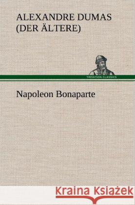 Napoleon Bonaparte Dumas, Alexandre, der Ältere 9783847246923 TREDITION CLASSICS