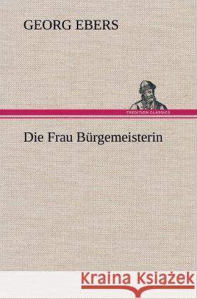 Die Frau Burgemeisterin Georg Ebers 9783847246978 Tredition Classics