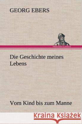 Die Geschichte meines Lebens Ebers, Georg 9783847246985 TREDITION CLASSICS