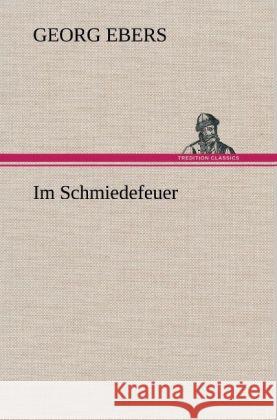 Im Schmiedefeuer Ebers, Georg 9783847247036 TREDITION CLASSICS