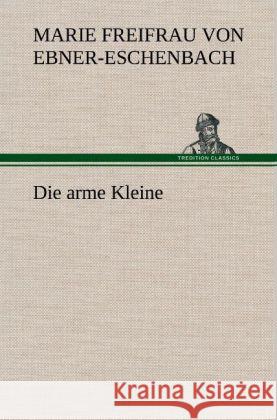 Die arme Kleine Ebner-Eschenbach, Marie von 9783847247098 TREDITION CLASSICS