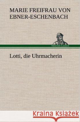 Lotti, die Uhrmacherin Ebner-Eschenbach, Marie von 9783847247128 TREDITION CLASSICS