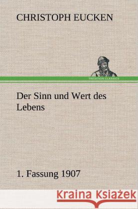 Der Sinn und Wert des Lebens. 1. Fassung 1907 Eucken, Christoph 9783847247869