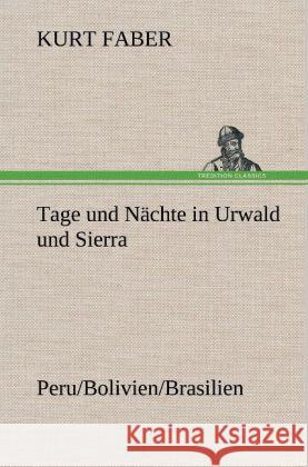 Tage und Nächte in Urwald und Sierra Faber, Kurt 9783847248019