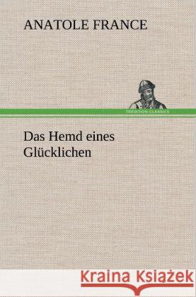 Das Hemd eines Glücklichen France, Anatole 9783847248859