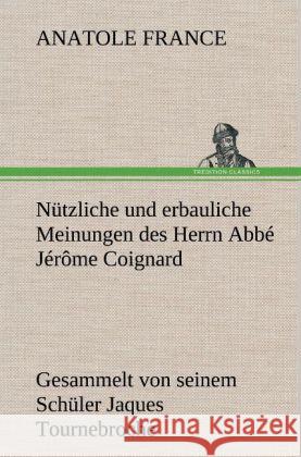 Nutzliche Und Erbauliche Meinungen Des Herrn ABBE Jerome Coignard Anatole France 9783847248897 Tredition Classics