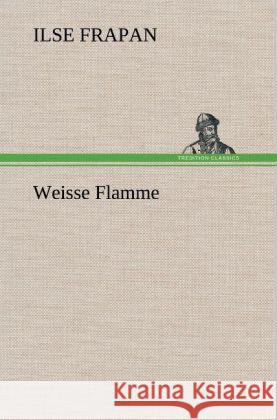 Weisse Flamme Frapan, Ilse 9783847249054 TREDITION CLASSICS