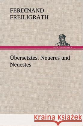 Übersetztes. Neueres und Neuestes Freiligrath, Ferdinand 9783847249115 TREDITION CLASSICS