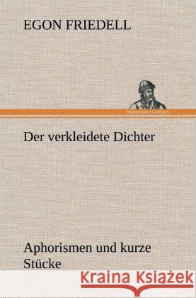 Der verkleidete Dichter. Aphorismen und kurze Stücke Friedell, Egon 9783847249177