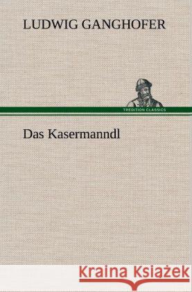 Das Kasermanndl Ganghofer, Ludwig 9783847249351 TREDITION CLASSICS