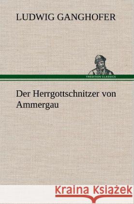 Der Herrgottschnitzer Von Ammergau Ludwig Ganghofer 9783847249399