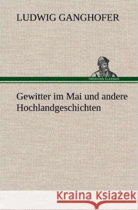 Gewitter im Mai und andere Hochlandgeschichten Ganghofer, Ludwig 9783847249504