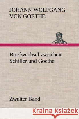 Briefwechsel zwischen Schiller und Goethe - Zweiter Band Goethe, Johann Wolfgang von 9783847249849 TREDITION CLASSICS