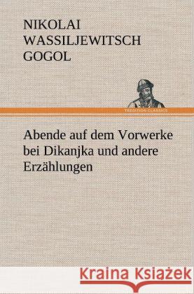 Abende auf dem Vorwerke bei Dikanjka und andere Erzählungen Gogol, Nikolai Wassiljewitsch 9783847249887 TREDITION CLASSICS