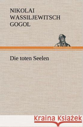 Die toten Seelen Gogol, Nikolai Wassiljewitsch 9783847249894 TREDITION CLASSICS