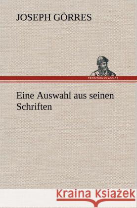 Eine Auswahl aus seinen Schriften Görres, Joseph 9783847249979