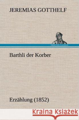 Barthli der Korber Gotthelf, Jeremias 9783847249986 TREDITION CLASSICS