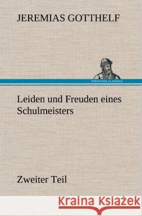 Leiden Und Freuden Eines Schulmeisters - Zweiter Teil Jeremias Gotthelf 9783847250098 Tredition Classics