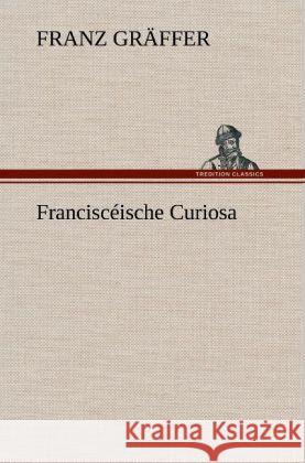 Franciscéische Curiosa Gräffer, Franz 9783847250128