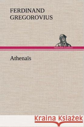 Athenaïs Gregorovius, Ferdinand 9783847250159 TREDITION CLASSICS