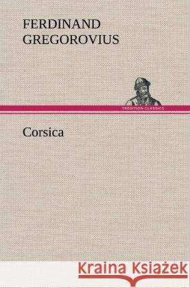 Corsica Gregorovius, Ferdinand 9783847250166 TREDITION CLASSICS