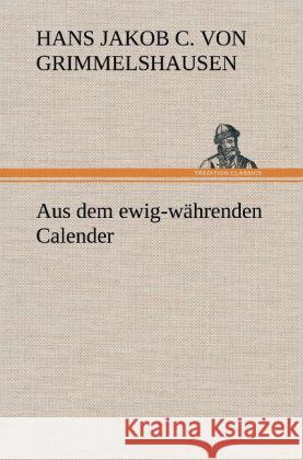 Aus Dem Ewig-Wahrenden Calender Hans Jakob Christoffel V Grimmelshausen 9783847250272 Tredition Classics