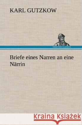 Briefe Eines Narren an Eine Narrin Karl Gutzkow 9783847250548 Tredition Classics