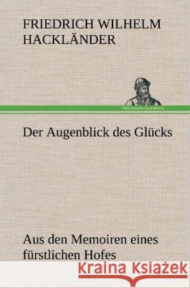 Der Augenblick des Glücks - Aus den Memoiren eines fürstlichen Hofes Hackländer, Friedrich Wilhelm von 9783847250760 TREDITION CLASSICS