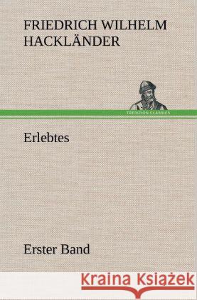 Erlebtes. Erster Band Hackländer, Friedrich Wilhelm von 9783847250777