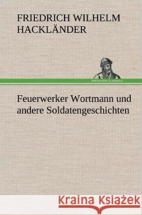 Feuerwerker Wortmann und andere Soldatengeschichten Hackländer, Friedrich Wilhelm von 9783847250807 TREDITION CLASSICS