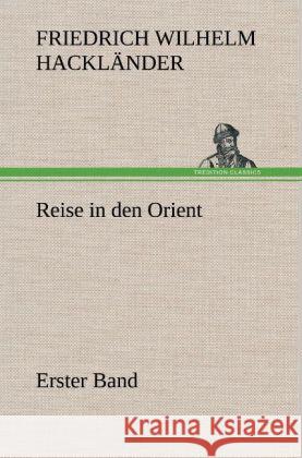 Reise in den Orient - Erster Band Hackländer, Friedrich Wilhelm von 9783847250869