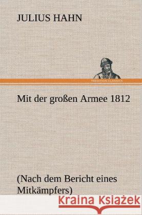 Mit der großen Armee 1812 Hahn, Julius 9783847250906 TREDITION CLASSICS