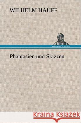 Phantasien und Skizzen Hauff, Wilhelm 9783847251255 TREDITION CLASSICS