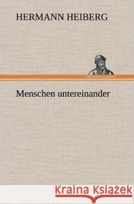 Menschen untereinander Heiberg, Hermann 9783847251439 TREDITION CLASSICS