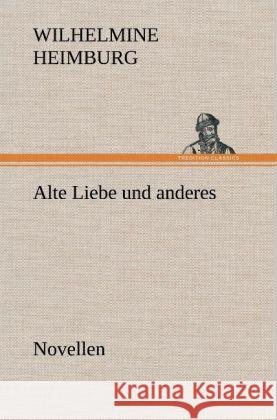 Alte Liebe und anderes. Novellen Heimburg, Wilhelmine 9783847251477 TREDITION CLASSICS