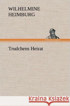 Trudchens Heirat Heimburg, Wilhelmine 9783847251491 TREDITION CLASSICS