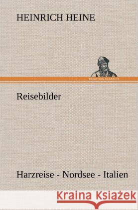 Reisebilder. Harzreise - Nordsee - Italien Heine, Heinrich 9783847251590 TREDITION CLASSICS