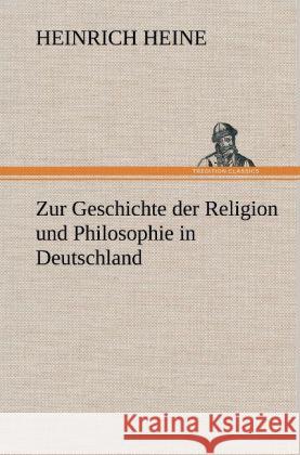 Zur Geschichte der Religion und Philosophie in Deutschland Heine, Heinrich 9783847251651 TREDITION CLASSICS