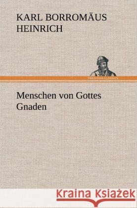 Menschen von Gottes Gnaden Heinrich, Karl B. 9783847251705