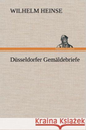 Düsseldorfer Gemäldebriefe Heinse, Wilhelm 9783847251743 TREDITION CLASSICS