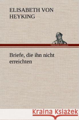 Briefe, die ihn nicht erreichten Heyking, Elisabeth von 9783847251873