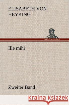 Ille mihi - Zweiter Band Heyking, Elisabeth von 9783847251903