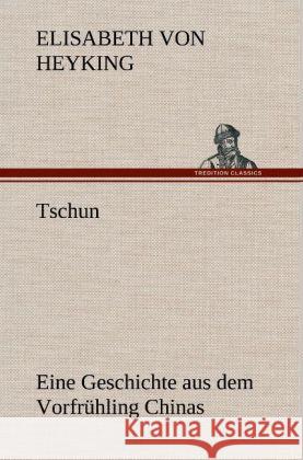 Tschun - Eine Geschichte aus dem Vorfrühling Chinas Heyking, Elisabeth von 9783847251934